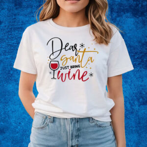 Dear Santa Just Bring Wine Snow Christmas T-Shirts