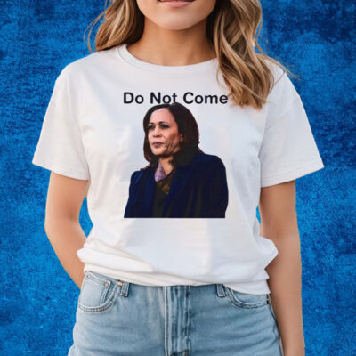 Do Not Come Kamala Harris T-Shirts