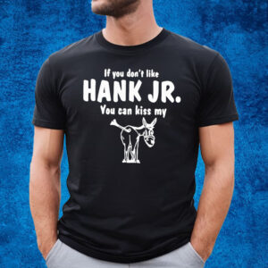 Donkey If You Dont Like Hank Jr You Can Kiss My T-Shirt