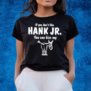 Donkey If You Dont Like Hank Jr You Can Kiss My T-Shirts