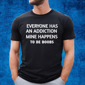 Everyone Has An Addiction Mine Happens To Be Boobs T-Shirt