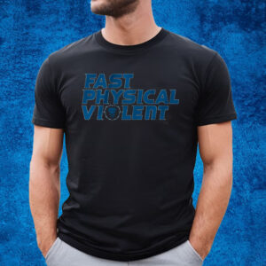 Fast Physical Violent T-Shirt