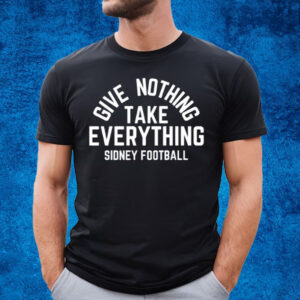 Give Nothing Take Everything Sidney Football T-Shirt