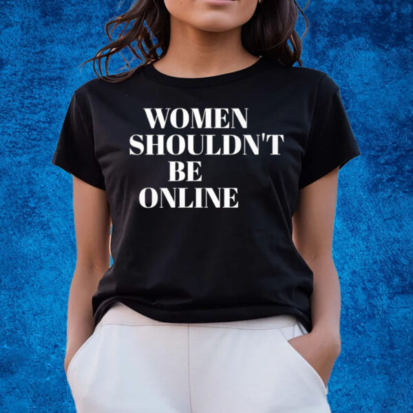 H Pearl Davis Women Shouldn’t Be Online T-Shirts