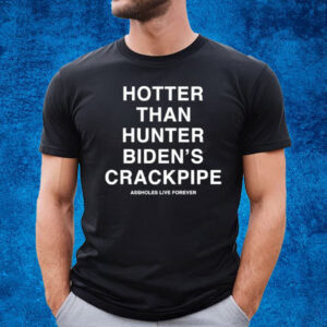 Hotter Than Hunter Biden's Crackpipe T-Shirt