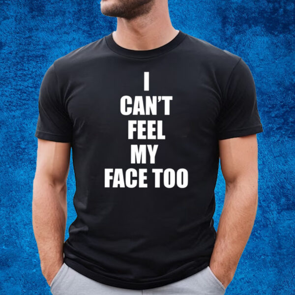 I Can’t Feel My Face Too Distributed By 430 Ent T-Shirt