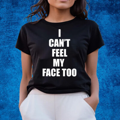 I Can’t Feel My Face Too Distributed By 430 Ent T-Shirts