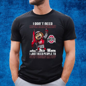 I Dont Need Anger Management Ohio State I Just Need People To Stop Pissing Me Off T-Shirt