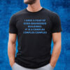 I Have A Fear Of Over Engineered Buildings It Is A Complex Complex Complex T-Shirt