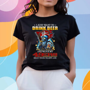 I Just Want To Drink Beer And Watch My San Francisco 49ers Beat Your Team’s Ass T Shirts