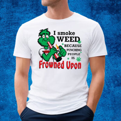 I Smoke Weed Because Punching People Is Frowned Upon 420 T-Shirt