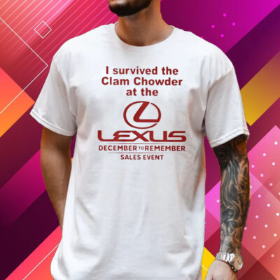 I Survived The Clam Chowder At The Lexus December To Remember Sales Event T Shirt