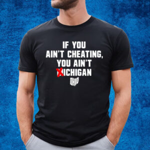 If You Ain't Cheating You Ain't Michigan T-Shirt