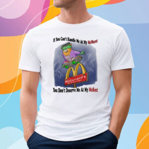 If You Can't Handle Me At My Mc Worst You Don't Deserve Me At My Mc Best T Shirt