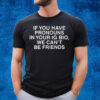 If You Have Pronouns In Your Ig Bio We Cant Be Friends T-Shirt