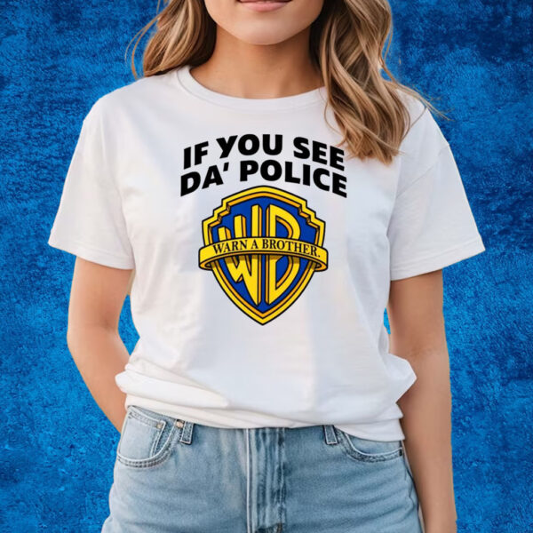 If You See Da Police Warn A Brother T-Shirts