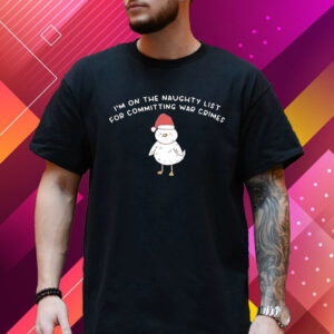 Im On The Naughty List For Committing War Crimes T-Shirt