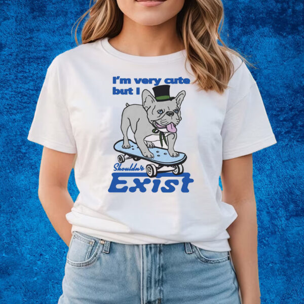 I’m Very Cute But I Shouldn’t Exist T-Shirts