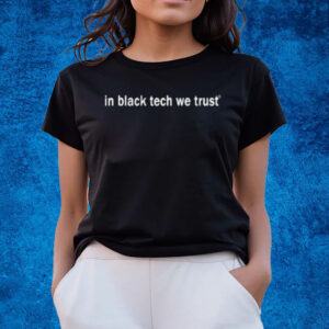 In Black Tech We Trust T-Shirts