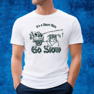 It's A Short Ride Go Slow T-Shirt