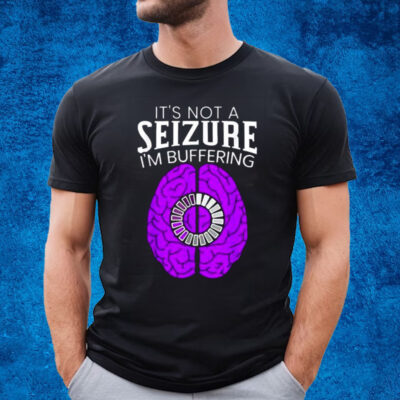 Its Not A Seizure Im Buffering Epilepsy Awareness T-Shirt