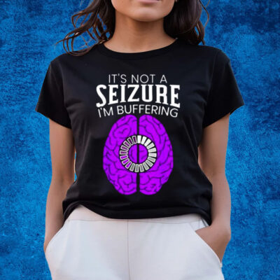 Its Not A Seizure Im Buffering Epilepsy Awareness T-Shirts