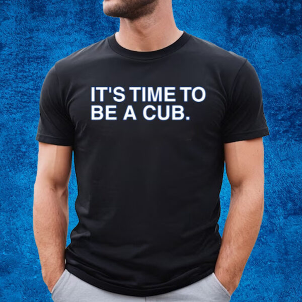 It's Time To Be A Cub T-Shirt