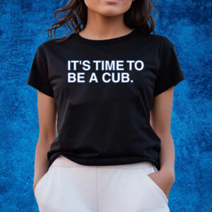 It's Time To Be A Cub T-Shirts