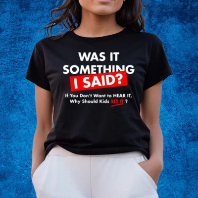 John K Amanchukwu Sr Was It Something I Said T-Shirts