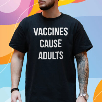 Justin Trudeau Vaccines Cause Adults Shirt