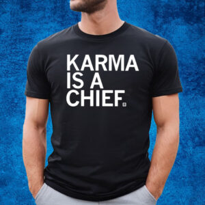 Karma Is A Chief T-Shirt