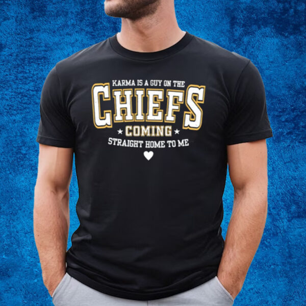 Karma Is A Guy On The Chiefs Coming Straight Home To Me T-Shirt