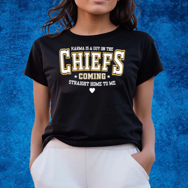 Karma Is A Guy On The Chiefs Coming Straight Home To Me T-Shirts