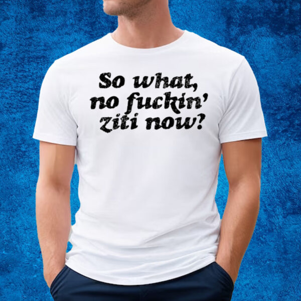 Kevin Finnerty So What No Fuckin Ziti Now T-Shirt