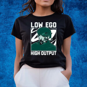 LOW EGO HIGH OUTPUT T-SHIRTS
