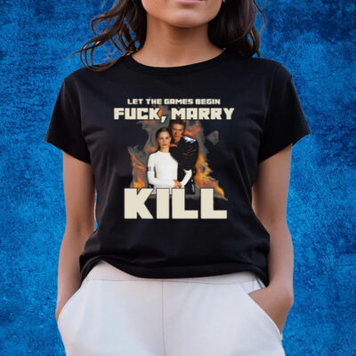 Let The Games Begin Fuck Marry Kill T-Shirts