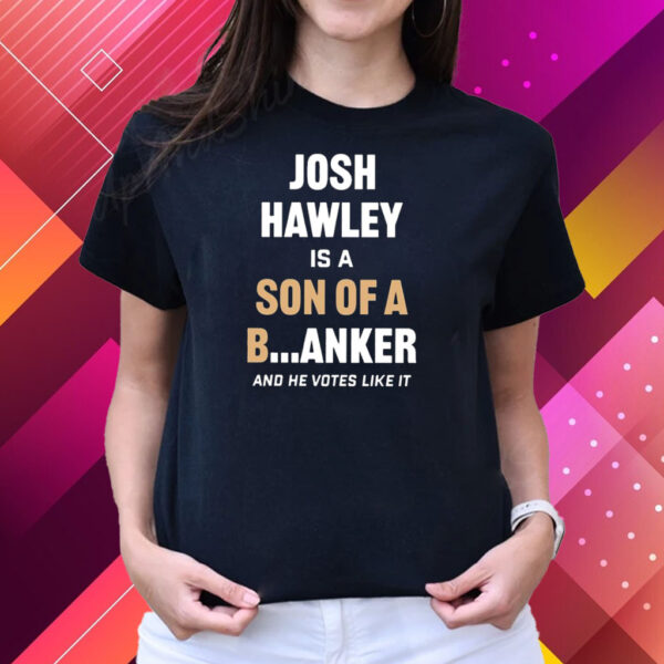 Lucas Kunce Josh Hawley Is A Son Of A Banker And He Votes Like It T-Shirts