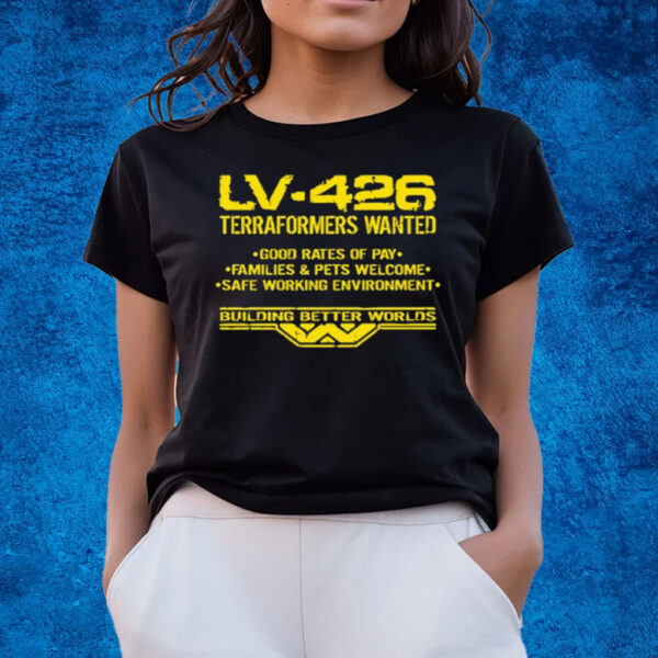 Lv-426 Terraformers Wanted Good Rates Of Pay Families And Pets Welcome Safe Working Environment T-Shirts