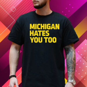 Michigan Hates You Too T Shirt