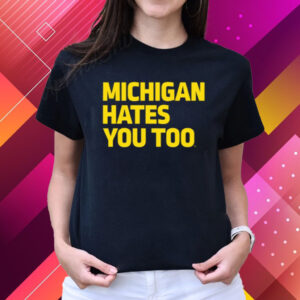 Michigan Hates You Too T Shirts