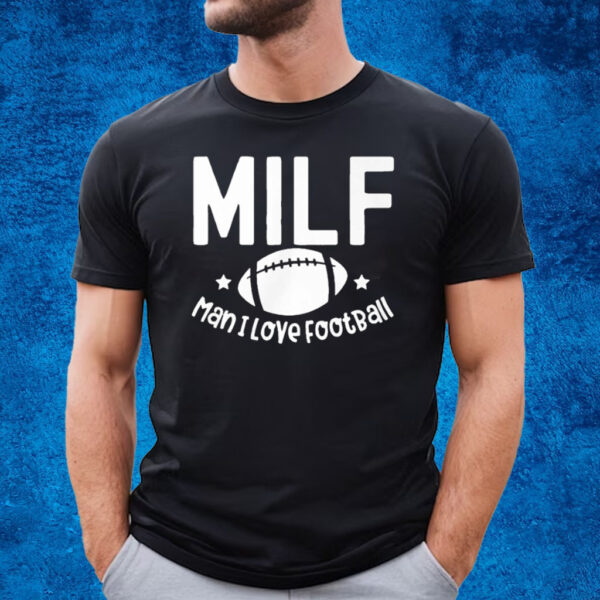 Milf Man I Love Football T-Shirt