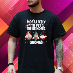 Most Likely To Pet The Reindeer Gnomes T-Shirt