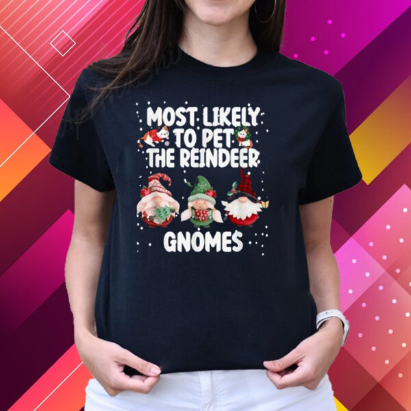 Most Likely To Pet The Reindeer Gnomes T-Shirts