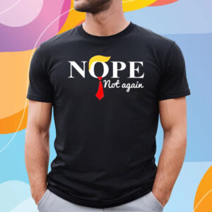 Nope Not Again Trump Funny 2023 T Shirt