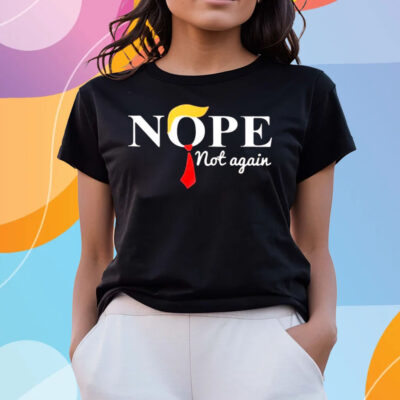 Nope Not Again Trump Funny 2023 T Shirts