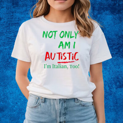 Not Only Am I Autistic Im Italian Too T-Shirts