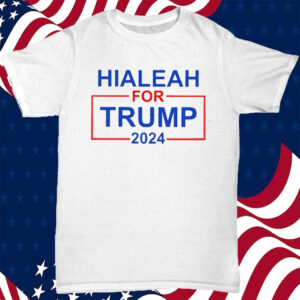 Official Hialeah For Trump 2024 Unisex Shirt