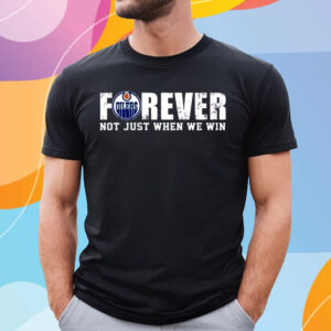 Oilers Forever Not Just When We Win T Shirt