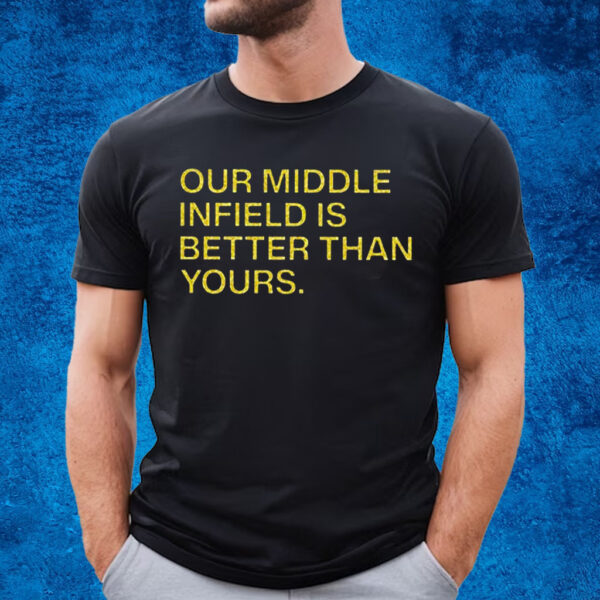 Our Middle Infield Is Better Than Yours T-Shirt