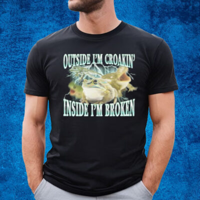 Outside I'm Croakin' Inside I'm Broken T-Shirt